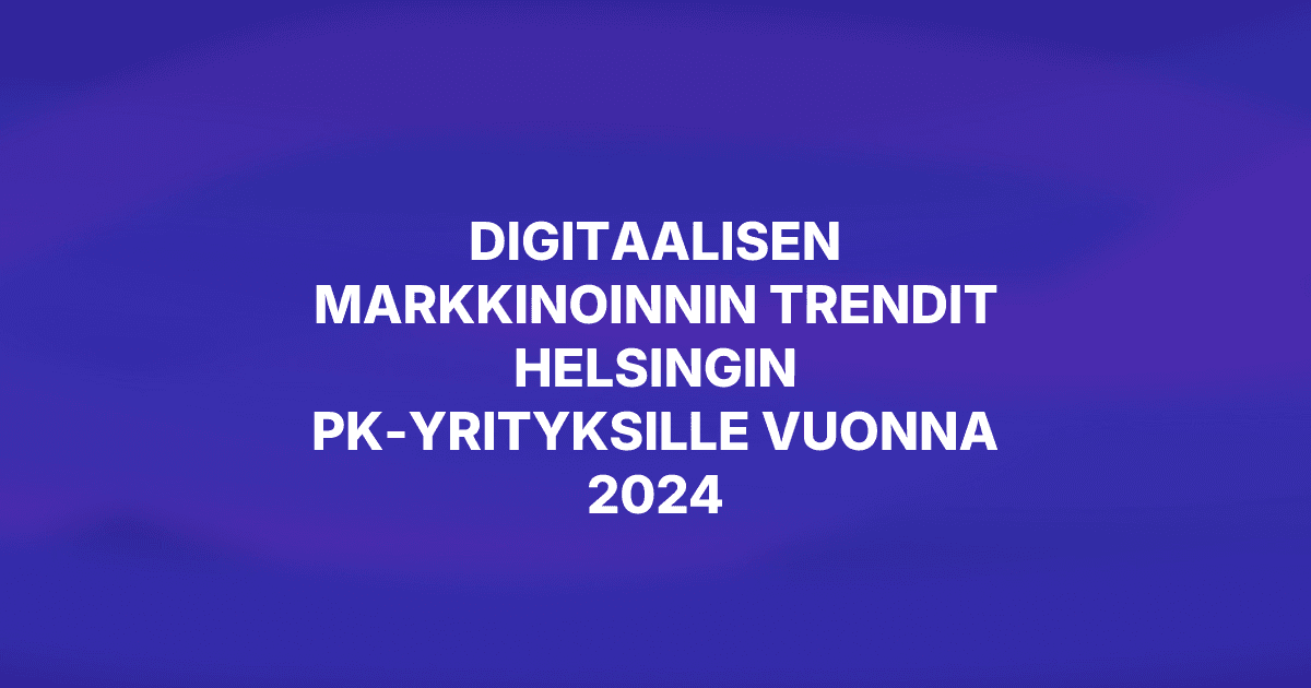 Digitaalisen markkinoinnin trendit pk-yrityksille vuonna 2024