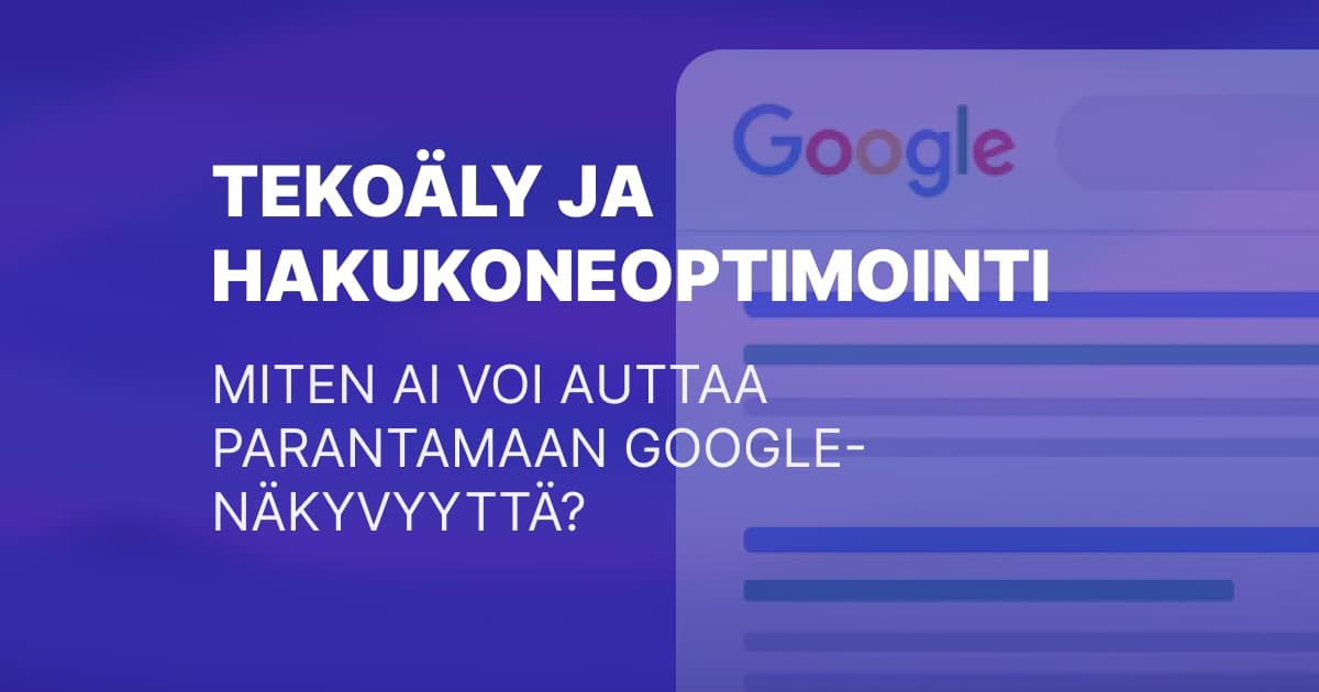 Tekoäly ja hakukoneoptimointi – Miten AI voi auttaa parantamaan Google-näkyvyyttä?
