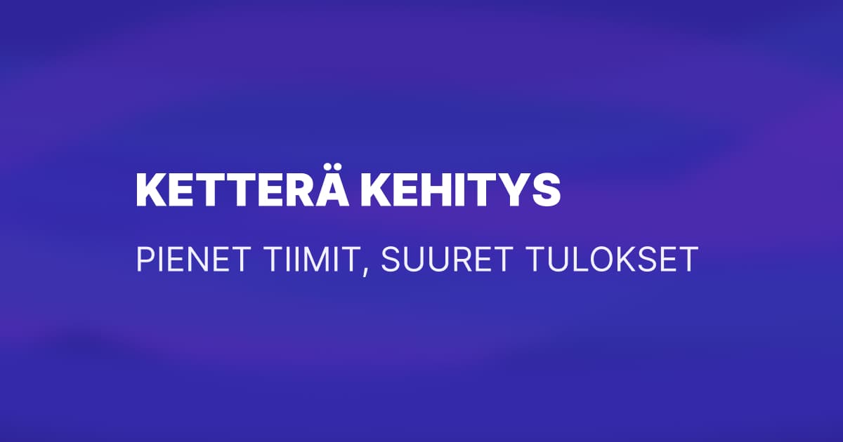 Ketteryys käytännössä – ohjelmistokehitys pienissä tiimeissä