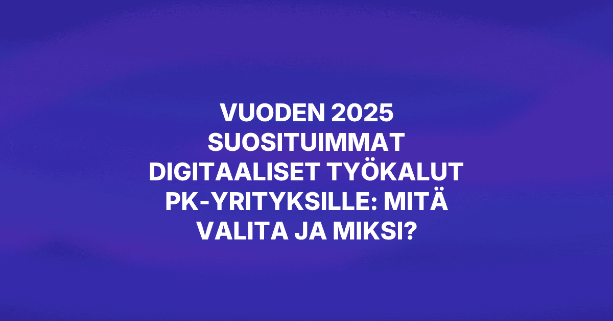 Vuoden 2025 suosituimmat digitaaliset työkalut pk-yrityksille: Mitä valita ja miksi?